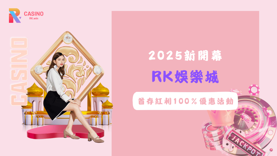 RK娛樂城2025新開幕 | 首存紅利100%優惠活動