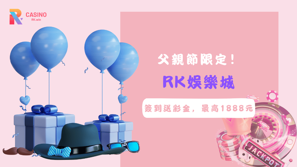 RK娛樂城父親節活動開跑！天天簽到，彩金輕鬆入袋