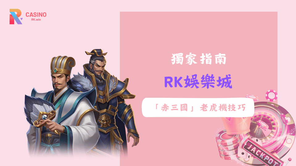 ATG電子赤三國在RK娛樂城的遊戲特色與玩家爆分經驗分享