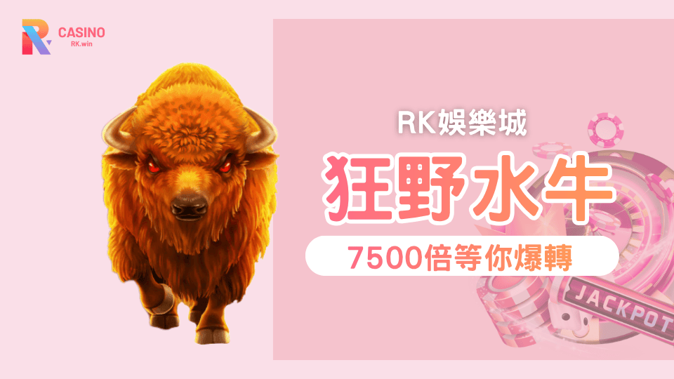 RK星河娛樂城 狂野水牛最高7500倍彩金等你拿 !