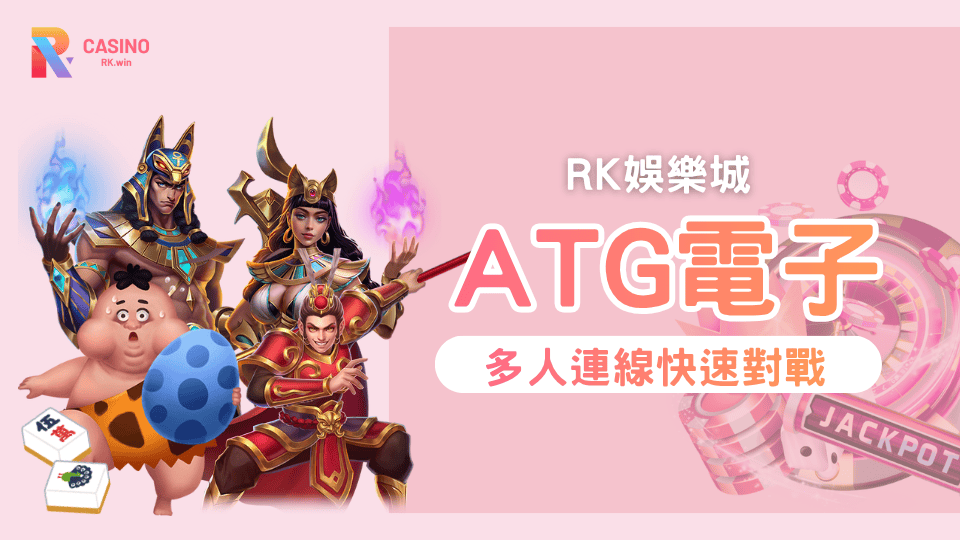 ATG電子試玩 爆金神作全開放！在RK星河娛樂城盡情挑戰你的手氣！