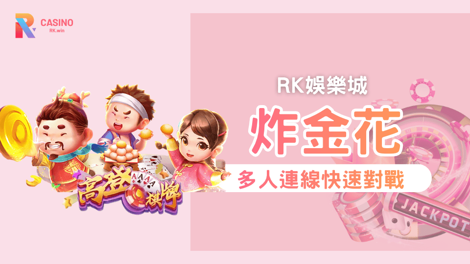 RK星河娛樂城急速炸金花攻略規則、牌型大小與賠率全解析