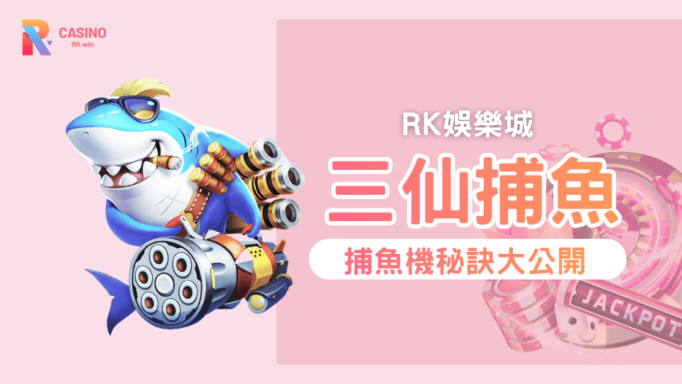 RK娛樂城《三仙捕魚》新手必讀!掌握秘訣,掀起錢潮爆金冒險!