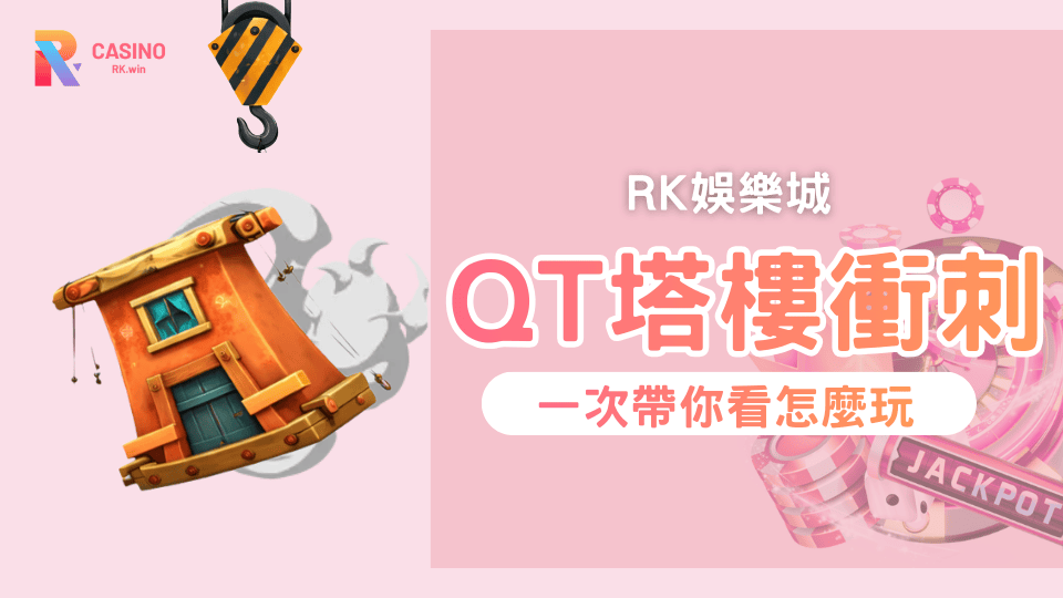 QT電子塔樓衝刺怎麼玩?RK星河娛樂城實戰解析落點、節奏與倍率陷阱